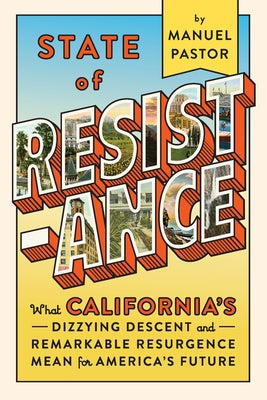 State of Resistance: What California's Dizzying Descent and Remarkable Resurgence Mean for America's Future by Pastor, Manuel