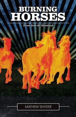 Burning Horses: Poems from the Heartland by Snyder, Mathew