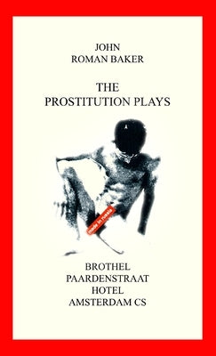 The Prostitution Plays by Roman Baker, John