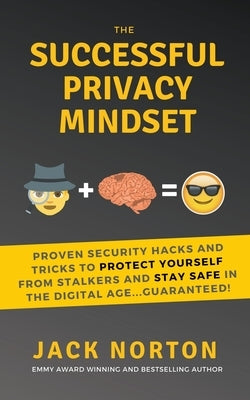 The Successful Privacy Mindset: Proven Security Hacks And Tricks To Protect Yourself From Stalkers And Stay Safe In The Digital Age...Guaranteed! by Norton, Jack