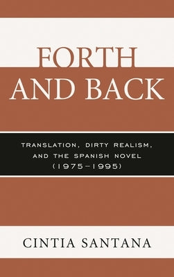 Forth and Back: Translation, Dirty Realism, and the Spanish Novel (1975-1995) by Santana, Cintia