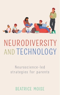 Neurodiversity and Technology: Neuroscience-Led Strategies for Parents by Moise, Bea