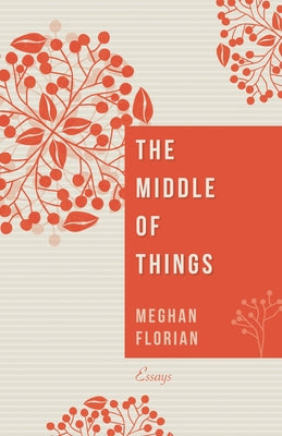 The Middle of Things by Florian, Meghan
