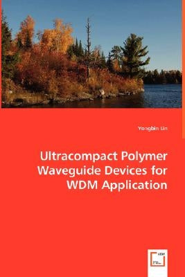 Ultracompact Polymer Waveguide Devices for WDM Application by Lin, Yongbin