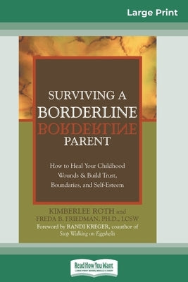 Surviving a Borderline Parent: How to Heal Your Childhood Wounds & Build Trust, Boundaries, and Self-Esteem (16pt Large Print Edition) by Roth, Kimberlee