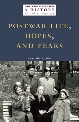 Jews in the Soviet Union: A History: Postwar Life, Hopes, and Fears, 1945-1953, Volume 4 by Shternshis, Anna