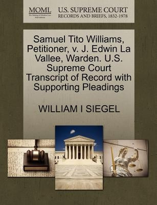 Samuel Tito Williams, Petitioner, V. J. Edwin La Vallee, Warden. U.S. Supreme Court Transcript of Record with Supporting Pleadings by Siegel, William I.
