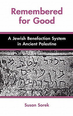 Remembered for Good: A Jewish Benefaction System in Ancient Palestine by Sorek, Susan