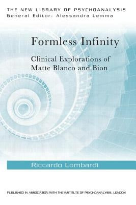 Formless Infinity: Clinical Explorations of Matte Blanco and Bion by Lombardi, Riccardo