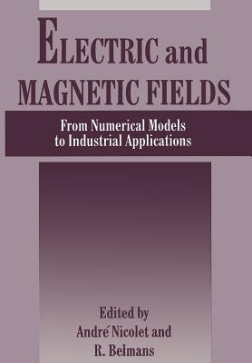 Electric and Magnetic Fields: From Numerical Models to Industrial Applications by Belmans, R.