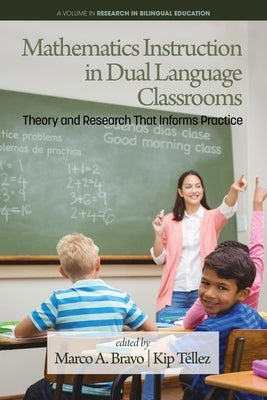 Mathematics Instruction in Dual Language Classrooms: Theory and Research That Informs Practice by Bravo, Marco A.
