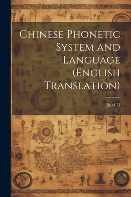Chinese Phonetic System and Language (English Translation) by Li, Jinxi