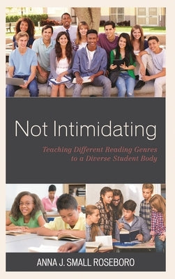 Not Intimidating: Teaching Different Reading Genres to a Diverse Student Body by Small Roseboro, Anna J.