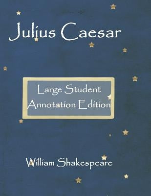 Julius Caesar: Large Student annotation edition: Formatted with wide margins and spacing for your own notes by Shakespeare, William