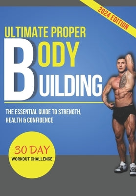 Ultimate Proper Body Building: The Essential Guide to Strength, Health & Confidence by Moore, Frank C.