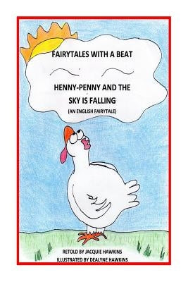 Henny-Penny and the Sky is Falling: This is an English Fairytale retold in rhyme and part of my Fairytales with a Beat colletcion. by Hawkins, Dealyne Dawn