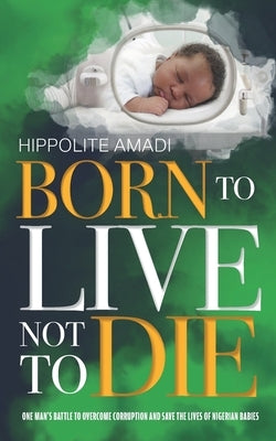 Born to Live Not to Die by Amadi, Hippolite