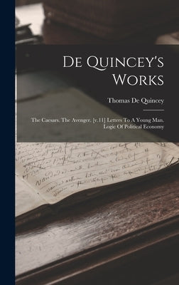 De Quincey's Works: The Caesars. The Avenger. [v.11] Letters To A Young Man. Logic Of Political Economy by Quincey, Thomas de