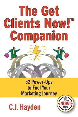 The Get Clients Now! Companion: 52 Power-Ups to Fuel Your Marketing Journey by Hayden, C. J.