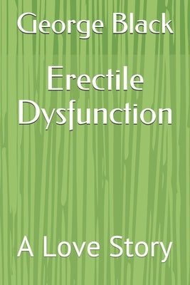 Erectile Dysfunction: A Love Story by Black, George