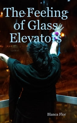 The Feeling of Glass Elevators by Flor, Blanca
