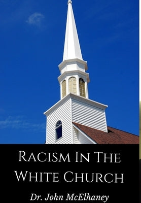 Racism In The White Church by McElhaney, John