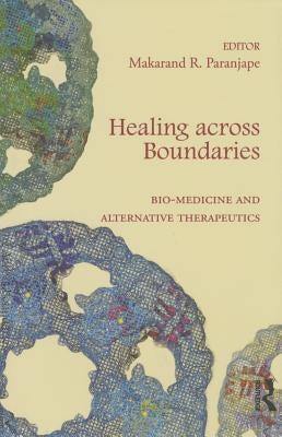 Healing Across Boundaries: Bio-Medicine and Alternative Therapeutics by Paranjape, Makarand R.
