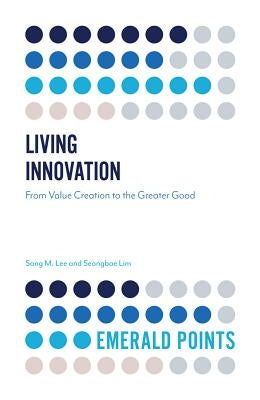 Living Innovation: From Value Creation to the Greater Good by Lee, Sang M.