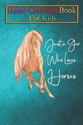 Horse Coloring Book For Kids: Just A Girl Who Loves Horses Riding Equestrian Cute T-Shirt Animal Coloring Book - For Kids Aged 3-8 (Fun Activities B by K. R., Jenny
