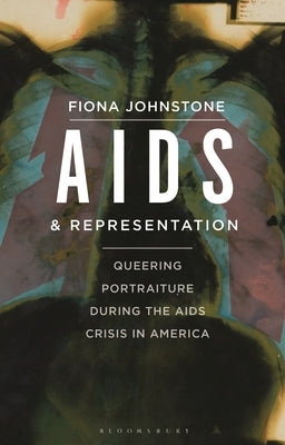 AIDS and Representation: Queering Portraiture During the AIDS Crisis in America by Johnstone, Fiona