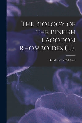 The Biology of the Pinfish Lagodon Rhomboides (L.). by Caldwell, David Keller