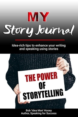 MY Story Journal: Idea-rich tips to enhance your writing and speaking success using stories by Hooey, Bob 'Idea Man'