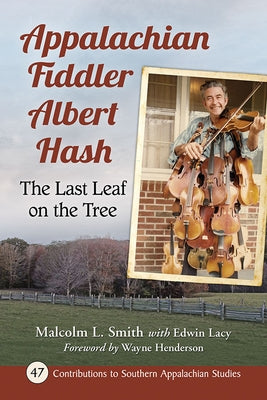 Appalachian Fiddler Albert Hash: The Last Leaf on the Tree by Smith, Malcolm L.
