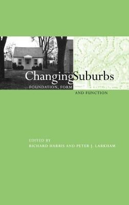 Changing Suburbs: Foundation, Form and Function by Harris, Richard