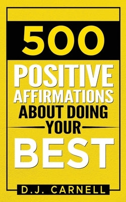500 Positive Affirmations About Doing Your Best by Carnell, D. J.