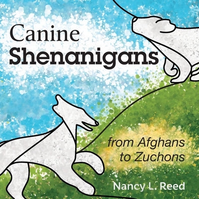 Canine Shenanigans: from Afghans to Zuchons by Schafer, Jennifer