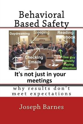 Behavioral Based Safety: Why Results Don't Meet Expectations by Barnes, MS Mba, LP