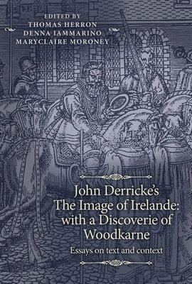 John Derricke's the Image of Irelande: With a Discoverie of Woodkarne: Essays on Text and Context by Herron, Thomas