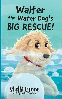 Walter the Water Dog's Big Rescue! by Lynne, Shelbi