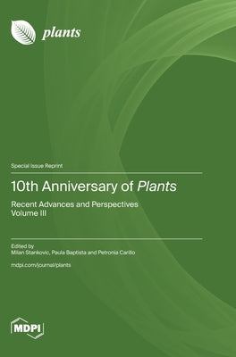 10th Anniversary of Plants: Recent Advances and Perspectives Volume III by Stankovic, Milan