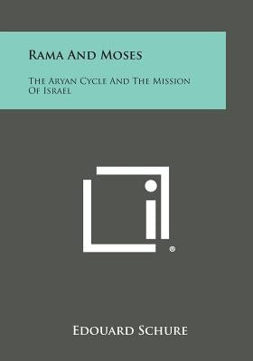 Rama and Moses: The Aryan Cycle and the Mission of Israel by Schure, Edouard