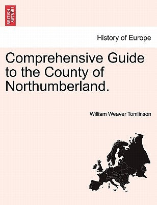 Comprehensive Guide to the County of Northumberland. by Tomlinson, William Weaver