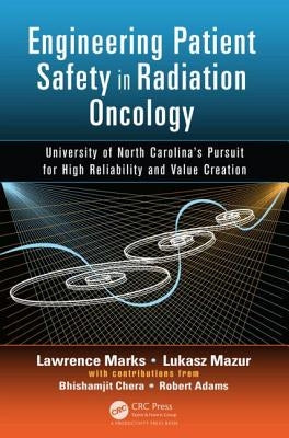Engineering Patient Safety in Radiation Oncology: University of North Carolina's Pursuit for High Reliability and Value Creation by Marks, Lawrence