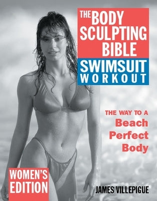 The Body Sculpting Bible Swimsuit Workout: Women's Edition by Villepigue, James