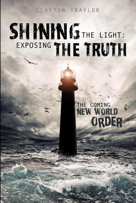 Shining the Light: Exposing the Truth by Traylor, Clayton