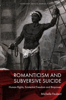 Romanticism and Subversive Suicide: Human Rights, Existential Freedom and Biopower by Faubert, Michelle