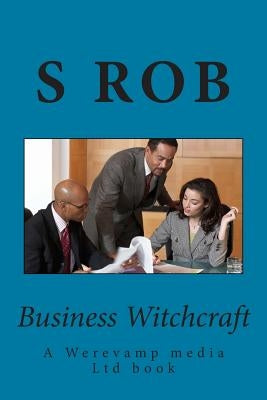 Business Witchcraft by Rob, S.