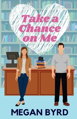 Take a Chance on Me by Byrd, Megan
