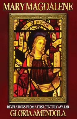 Mary Magdalene: Revelations from a First Century Avatar by Amendola, Gloria