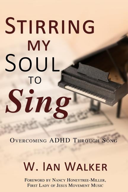 Stirring My Soul to Sing: Overcoming ADHD through Song by Walker, W. Ian